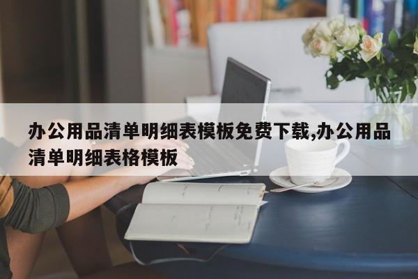 办公用品清单明细表模板免费下载,办公用品清单明细表格模板