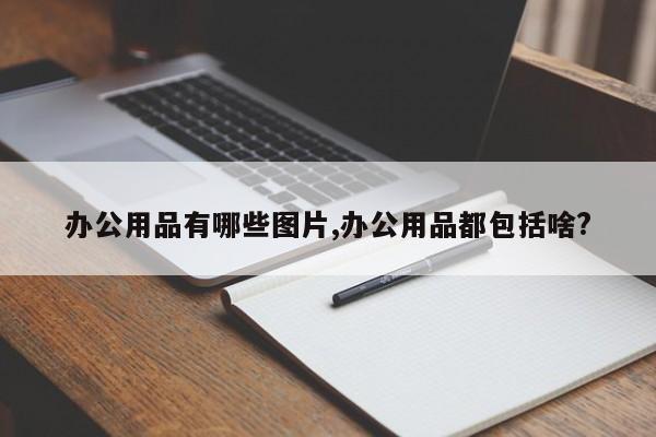 办公用品有哪些图片,办公用品都包括啥?